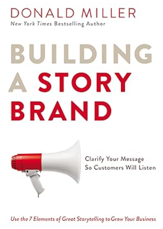 Building a StoryBrand: Clarify Your Message So Customers Will Listen